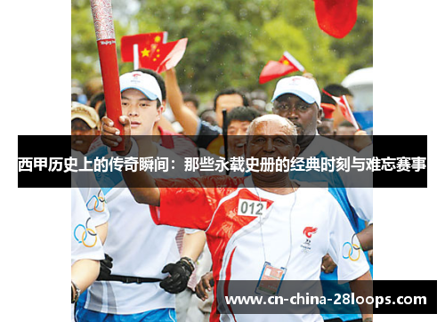 西甲历史上的传奇瞬间：那些永载史册的经典时刻与难忘赛事