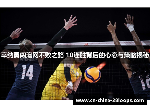 辛纳勇闯澳网不败之路 10连胜背后的心态与策略揭秘