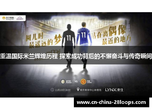 重温国际米兰辉煌历程 探索成功背后的不懈奋斗与传奇瞬间