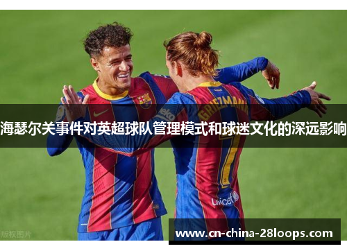 海瑟尔关事件对英超球队管理模式和球迷文化的深远影响