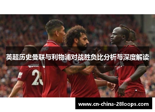英超历史曼联与利物浦对战胜负比分析与深度解读