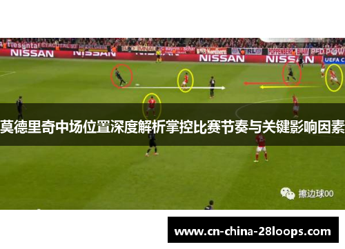 莫德里奇中场位置深度解析掌控比赛节奏与关键影响因素