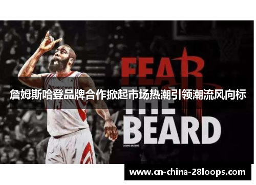 詹姆斯哈登品牌合作掀起市场热潮引领潮流风向标